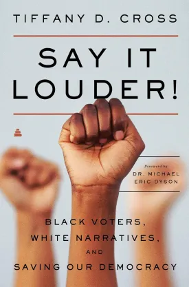 Say It Louder!: Black Voters, White Narratives, and Saving Our Democracy Hardcover  July 7, 2020